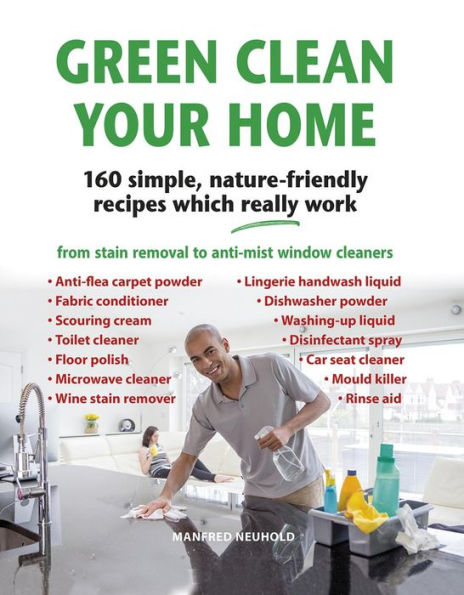 Green Clean Your Home: 160 Simple, Nature-friendly Recipes Which Really Work
