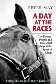 Book downloader online A Day at the Races: The Horses, People and Races that Shaped the Sport of Kings English version RTF 9781913159351 by Peter May