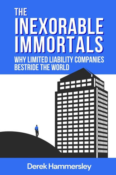 the Inexorable Immortals: Why Limited Liability Companies Bestride World