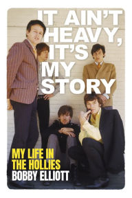 Google books downloads epub It's Ain't Heavy, It's My Story: My Life in The Hollies CHM FB2 RTF by Bobby Elliott (English Edition)