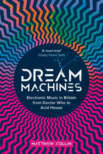 Dream Machines: Electronic Music Britain From Doctor Who to Acid House