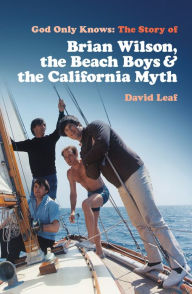 Title: God Only Knows: The Story of Brian Wilson, the Beach Boys and the California Myth, Author: David Leaf