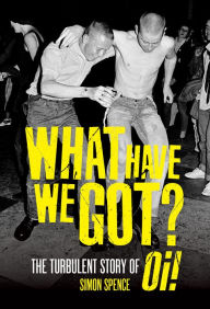 Free audio download books What Have We Got?: The Turbulent Story of Oi