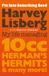 It book pdf download I'm Into Something Good: My Life Managing 10cc, Herman's Hermits and Many More! by Harvey Lisberg, Harvey Lisberg 9781913172886 English version FB2 CHM