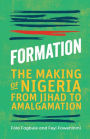 Formation: The Making of Nigeria from Jihad to Amalgamation