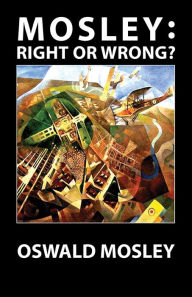 Title: Mosley - Right or Wrong?, Author: Oswald Mosley
