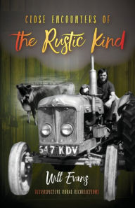 Title: Close Encounters of the Rustic Kind: Retrospective Rural Recollections, Author: Will Evans