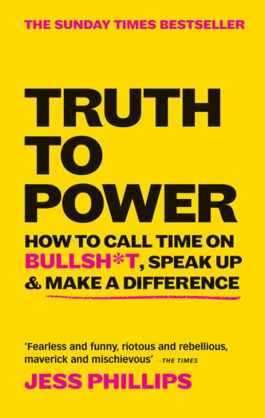 Truth to Power: How Call Time on Bullsh*t, Speak Up & Make a Difference