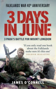 Title: 3 Days in June: 3 Para's Battle for Mount Longdon, Author: James O'Connell