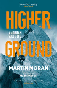 Title: Higher Ground: A Mountain Guide's Life, Author: Martin Moran