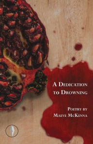 Title: A Dedication to Drowning, Author: Maeve McKenna