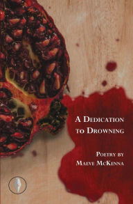 Title: A Dedication to Drowning, Author: Maeve McKenna