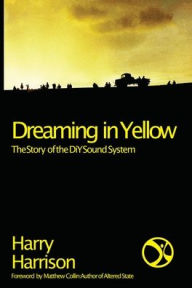 Free ebooks download txt format Dreaming in Yellow: The Story of the DiY Sound System English version 9781913231149