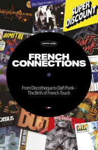 Public domain audio books download French Connections: From Discotheque to Daft Punk - The Birth of French Touch English version ePub RTF by Martin James, Martin James 9781913231163