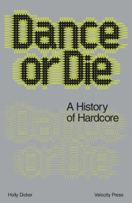Title: Dance Or Die: A History of Hardcore, Author: Holly Dicker