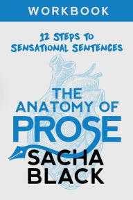 The Anatomy of Prose: 12 Steps to Sensational Sentences Workbook