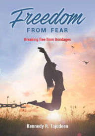 Title: Freedom from Fear: Breaking Free from Bondages, Author: Kennedy R. Tajudeen