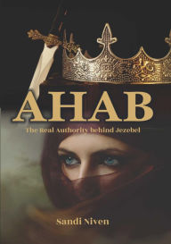 Title: AHAB - The Real Authority Behind Jezebel, Author: Sandi Niven