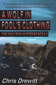 Title: A Wolf In Fool's Clothing: A complex intelligence thriller of death and betrayal, inspired by true events, Author: Chris Drewitt