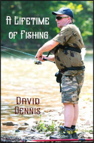 Title: A Lifetime of Fishing, Author: David Dennis