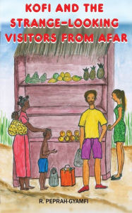 Title: Kofi and the Strange-Looking Visitors from Afar, Author: Robert Peprah-Gyamfi