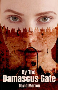 Title: By The Damascus Gate, Author: David Merron