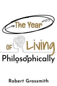 Title: The Year of Living Philosophically, Author: Robert Grossmith