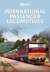 Title: International Passenger Locomotives: Since 1985, Author: Andy Flowers