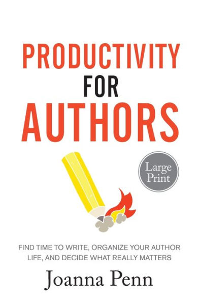 Productivity For Authors Large Print Edition: Find Time to Write, Organize your Author Life, and Decide what Really Matters