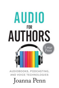 Title: Audio For Authors Large Print: Audiobooks, Podcasting, And Voice Technologies, Author: Joanna Penn