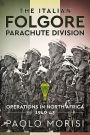 The Italian Folgore Parachute Division: Operations in North Africa 1940-43