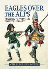 Title: Eagles over the Alps: Suvorov in Italy and Switzerland, 1799, Author: Christopher Duffy