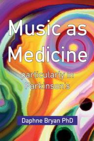 Title: Music As Medicine particularly in Parkinson's, Author: Daphne Bryan PhD