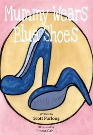 Title: Mummy Wears Blue Shoes, Author: Scott Furlong
