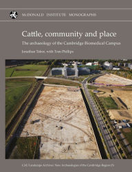 Title: Cattle, Community and Place: The Archaeology of the Cambridge Biomedical Campus, Author: Jonathan Tabor