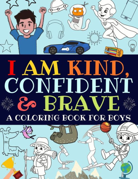 I Am Kind, Confident and Brave: A Coloring Book For Boys