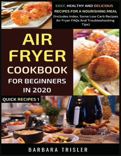 Air Fryer Cookbook For Beginners 2020: Easy, Healthy And Delicious Recipes A Nourishing Meal (Includes Index, Some Low Carb Recipes, FAQs Troubleshooting Tips)