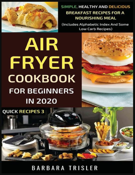 Air Fryer Cookbook For Beginners 2020: Simple, Healthy And Delicious Breakfast Recipes A Nourishing Meal (Includes Alphabetic Index Some Low Carb Recipes)