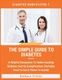 The Simple Guide To Diabetes: A Helpful Companion To Understanding Diabetes And It's Complications (Includes Food To Eat & Those To Avoid)