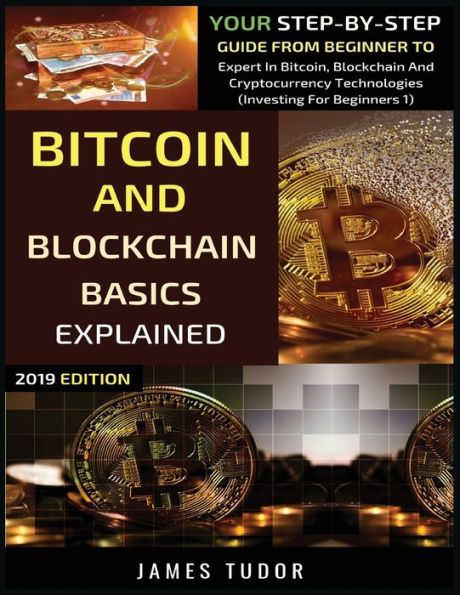 Bitcoin And Blockchain Basics Explained: Your Step-By-Step Guide From Beginner To Expert Bitcoin, Cryptocurrency Technologies