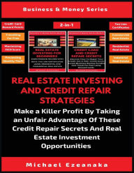Title: Real Estate Investing And Credit Repair Strategies (2 Books In 1): Make a Killer Profit By Taking An Unfair Advantage Of These Credit Repair Secrets And Real Estate Investment Opportunities, Author: Michael Ezeanaka