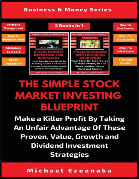 The Simple Stock Market Investing Blueprint (2 Books 1): Make A Killer Profit By Taking An Unfair Advantage Of These Proven Value, Growth And Dividend Investment Strategies