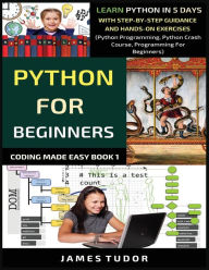 Title: Python For Beginners: Learn Python In 5 Days With Step-by-Step Guidance And Hands-On Exercises (Python Programming, Python Crash Course, Programming For Beginners), Author: James Tudor
