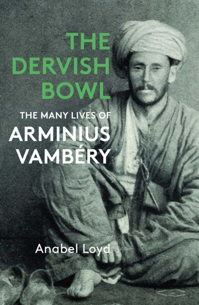 The Dervish Bowl: Many Lives of Arminius Vambéry