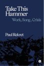 Take This Hammer: Work, Song, Crisis