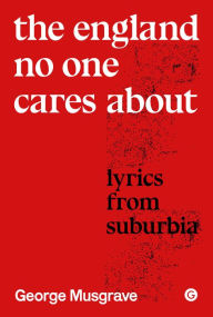 Title: The England No One Cares About: Lyrics from Suburbia, Author: George Musgrave