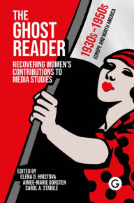 Title: The Ghost Reader: Recovering Women's Contributions to Media Studies, Author: Elena D. Hristova