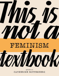 Title: This Is Not a Feminism Textbook, Author: Catherine Rottenberg