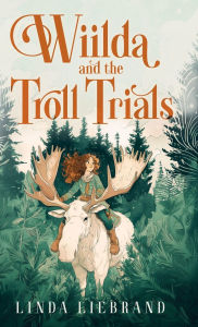 Title: Wiilda and the Troll Trials: A children's fantasy adventure inspired by Scandinavian folklore, Author: Linda Liebrand