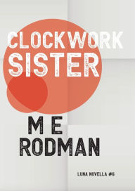 Title: Clockwork Sister, Author: M E Rodman